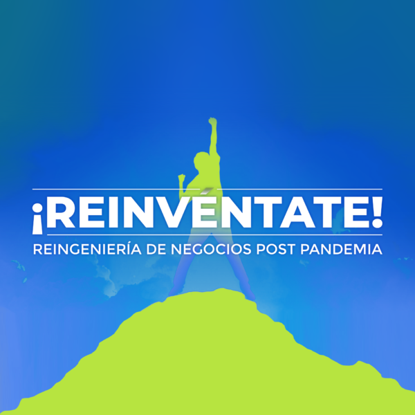 ¡REINVÉNTATE! Reingeniería de Negocios Post Pandemia